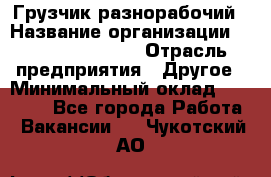 Грузчик-разнорабочий › Название организации ­ Fusion Service › Отрасль предприятия ­ Другое › Минимальный оклад ­ 25 000 - Все города Работа » Вакансии   . Чукотский АО